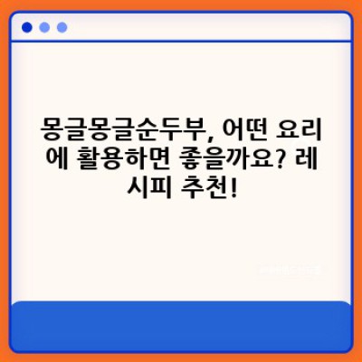 몽글몽글순두부 요약정보 우선 확인: 맛있게 즐기는 방법부터 보관법까지 완벽 가이드