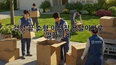 걱정 끝! 소형 이삿짐, 용달이사로 깔끔하게!